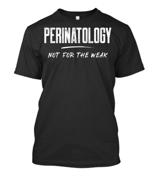Perinatology Not For The Weak T-Shirt