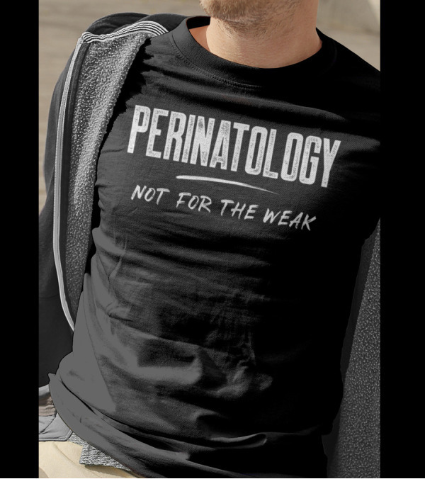 Perinatology Not For The Weak T-Shirt