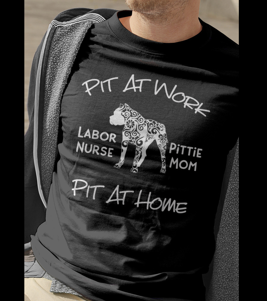 Pit At Work Labor Nurse Pittie Mom Pit At Home T-Shirt