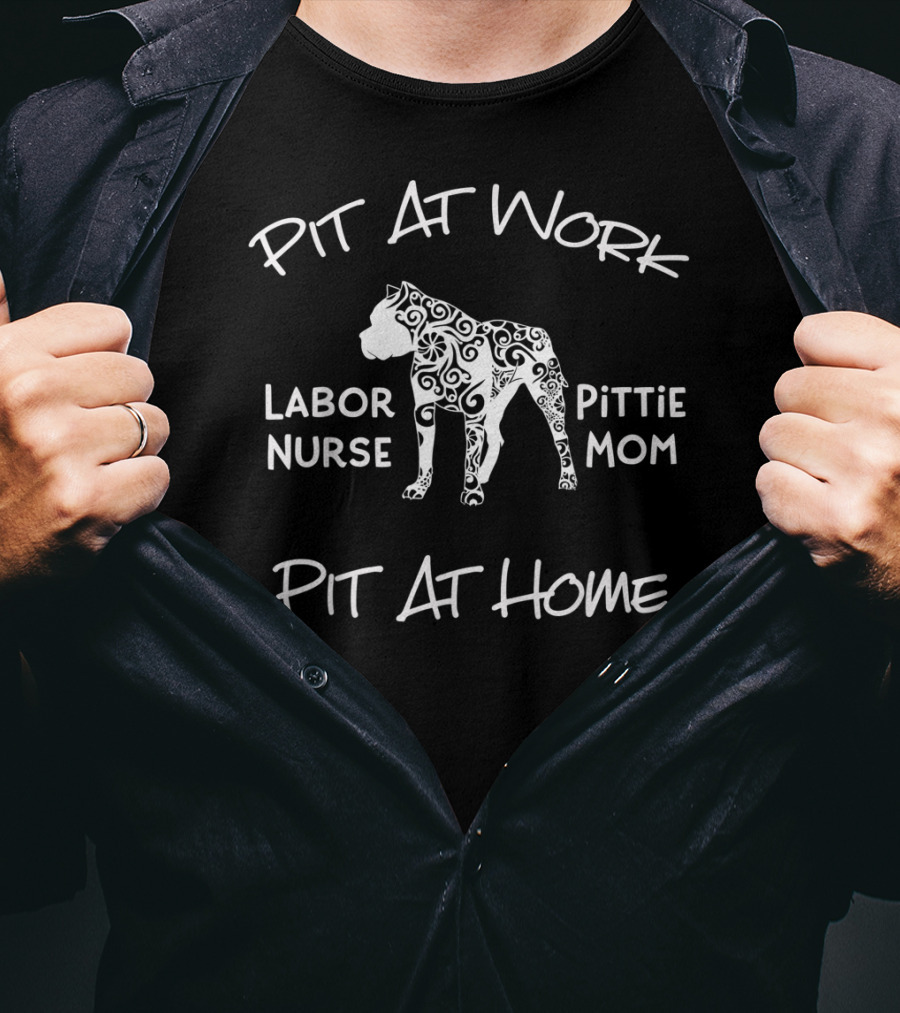 Pit At Work Labor Nurse Pittie Mom Pit At Home T-Shirt