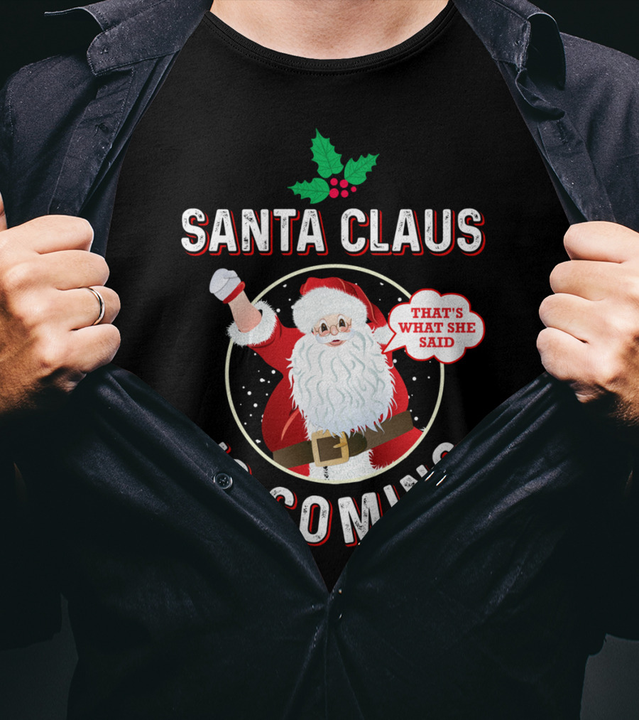Santa Claus Is Coming That's What She Said Santa Claus Christmas Holiday Humor T-Shirt