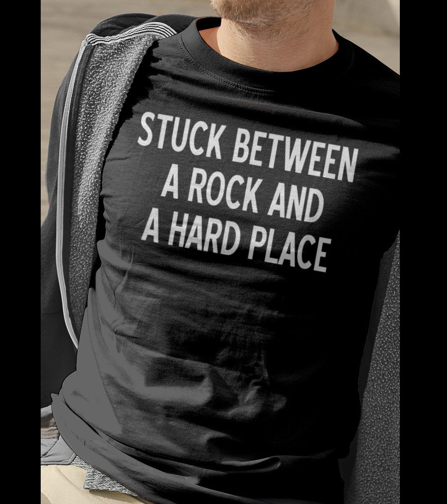 Stuck Between A Rock And A Hard Place Sarcastic T-Shirt