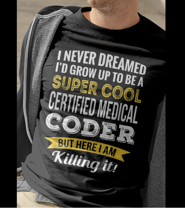 I Never Dreamed I'd Grow Up To Be A Super Cool Certified Medical Coder But Here I Am Killing It T-Shirt
