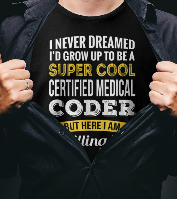 I Never Dreamed I'd Grow Up To Be A Super Cool Certified Medical Coder But Here I Am Killing It T-Shirt