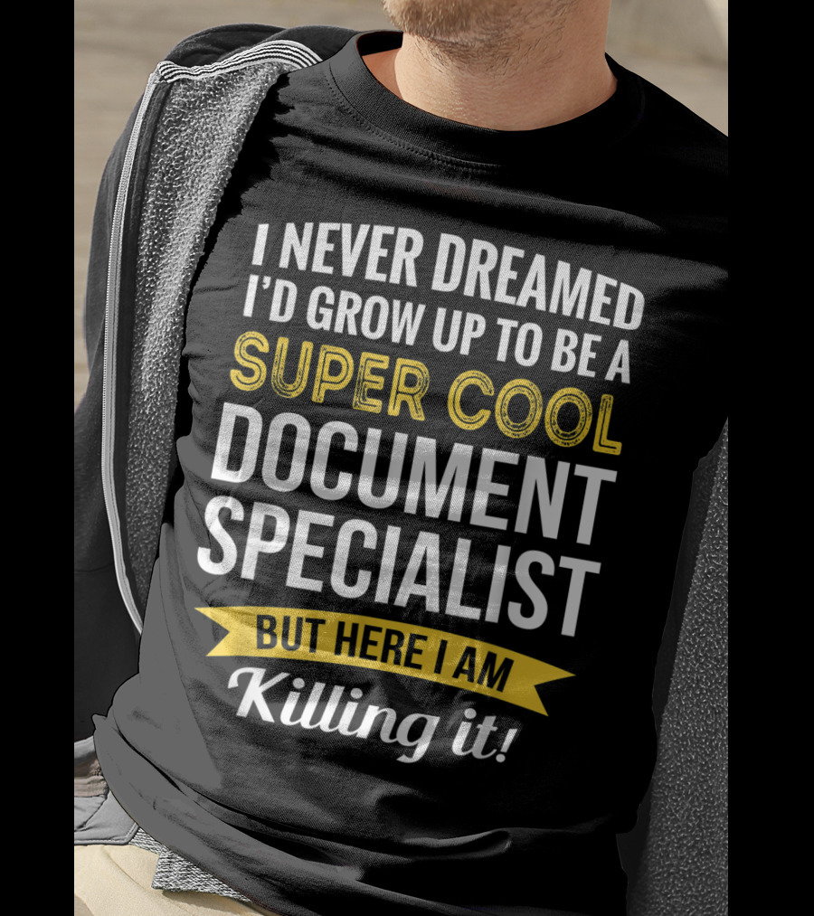 I Never Dreamed I'd Grow Up To Be A Super Cool Document Specialist But Here I Am Killing It T-Shirt