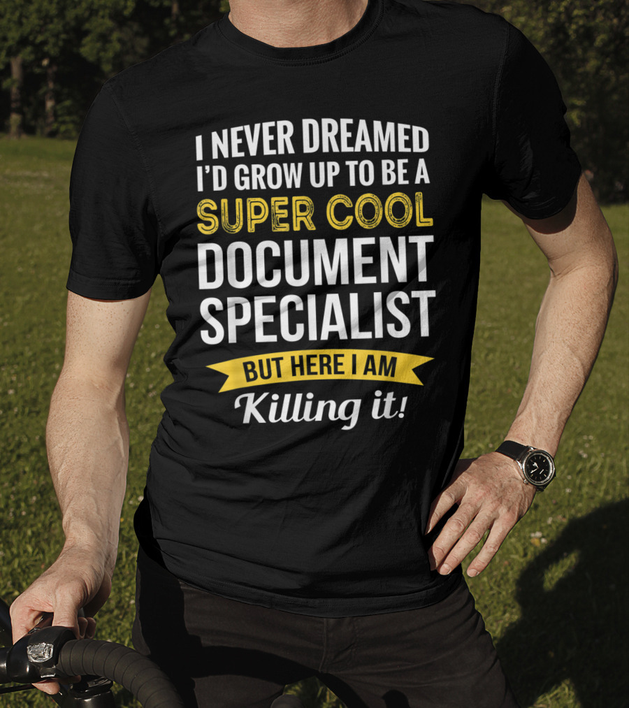 I Never Dreamed I'd Grow Up To Be A Super Cool Document Specialist But Here I Am Killing It T-Shirt