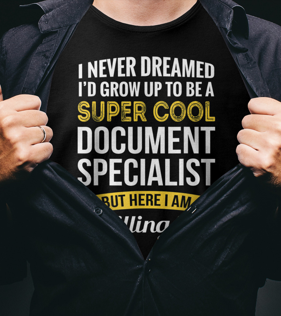 I Never Dreamed I'd Grow Up To Be A Super Cool Document Specialist But Here I Am Killing It T-Shirt