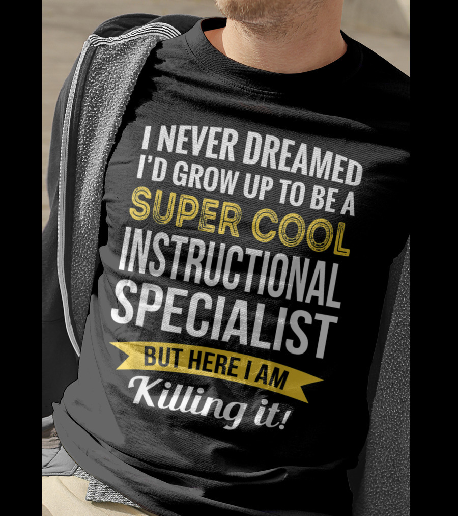 I Never Dreamed I'd Grow Up To Be A Super Cool Instructional Specialist But Here I Am Killing It T-Shirt