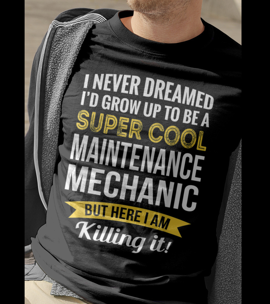I Never Dreamed I'd Grow Up To Be A Super Cool Maintenance Mechanic But Here I Am Killing It T-Shirt