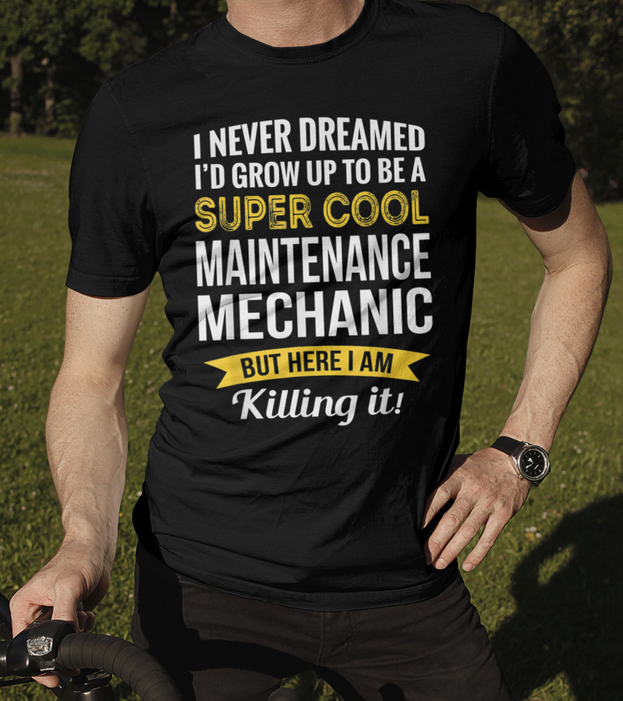 I Never Dreamed I'd Grow Up To Be A Super Cool Maintenance Mechanic But Here I Am Killing It T-Shirt