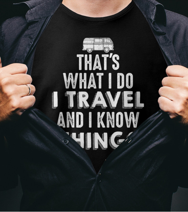 That's What I Do I Travel And I Know Things Van Life Adventure T-Shirt