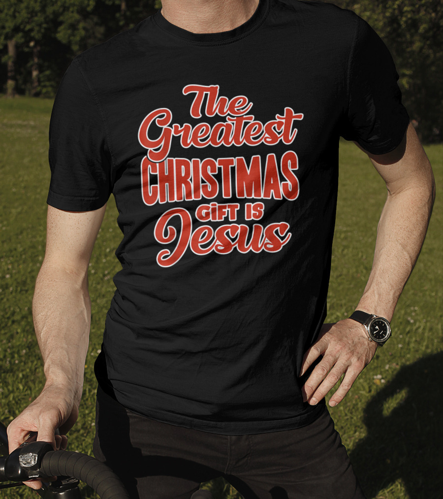 The Greatest Christmas Gift Is Jesus T-Shirt