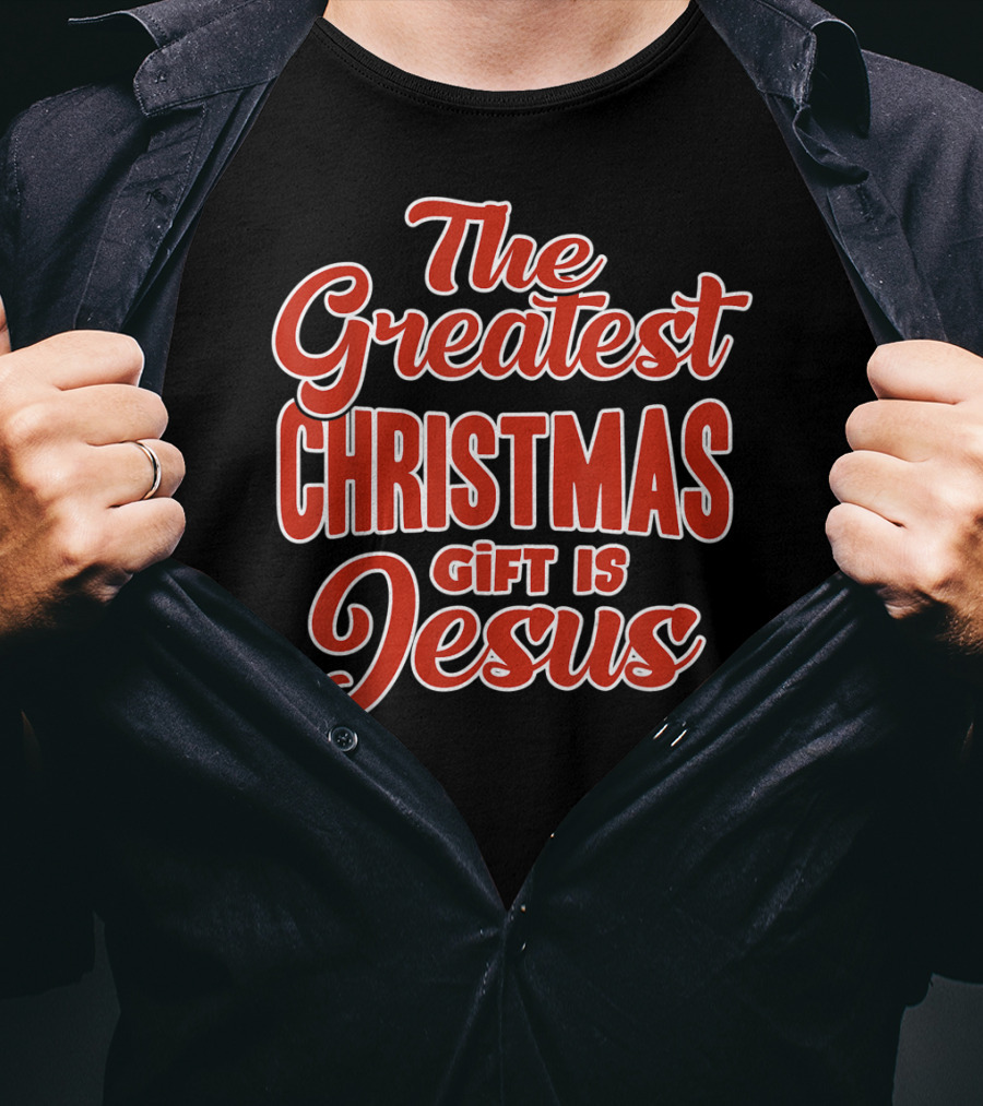 The Greatest Christmas Gift Is Jesus T-Shirt