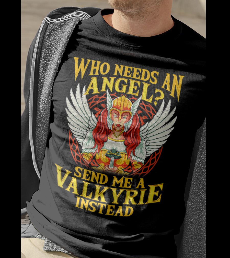 Who Needs An Angel Send Me A Valkyrie Instead T-Shirt