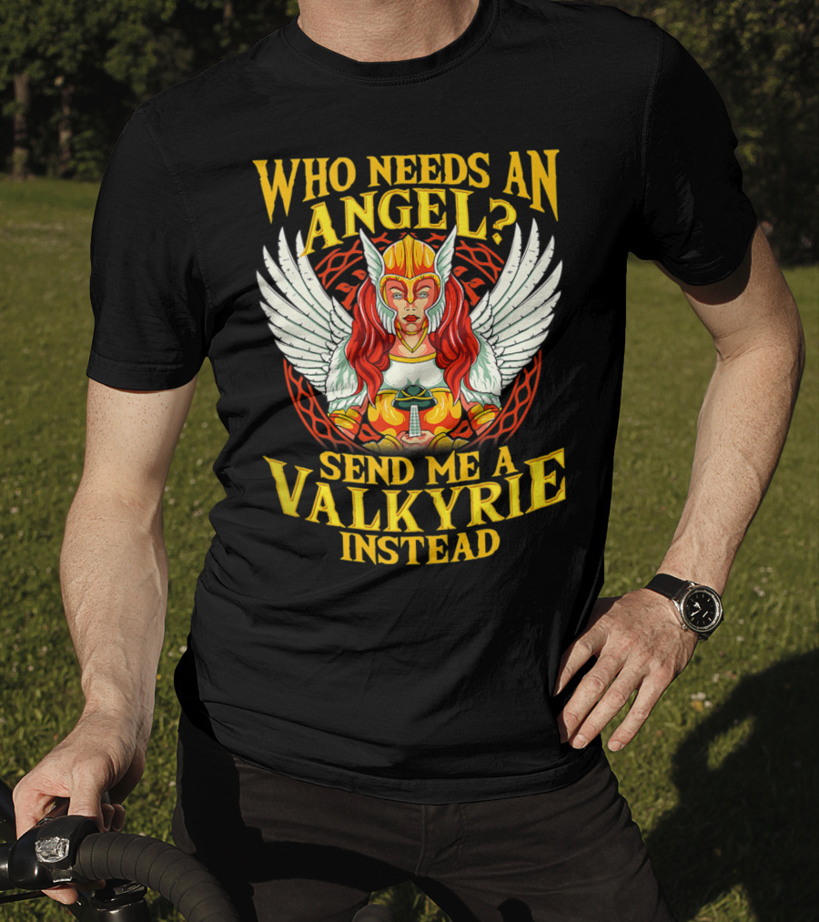 Who Needs An Angel Send Me A Valkyrie Instead T-Shirt