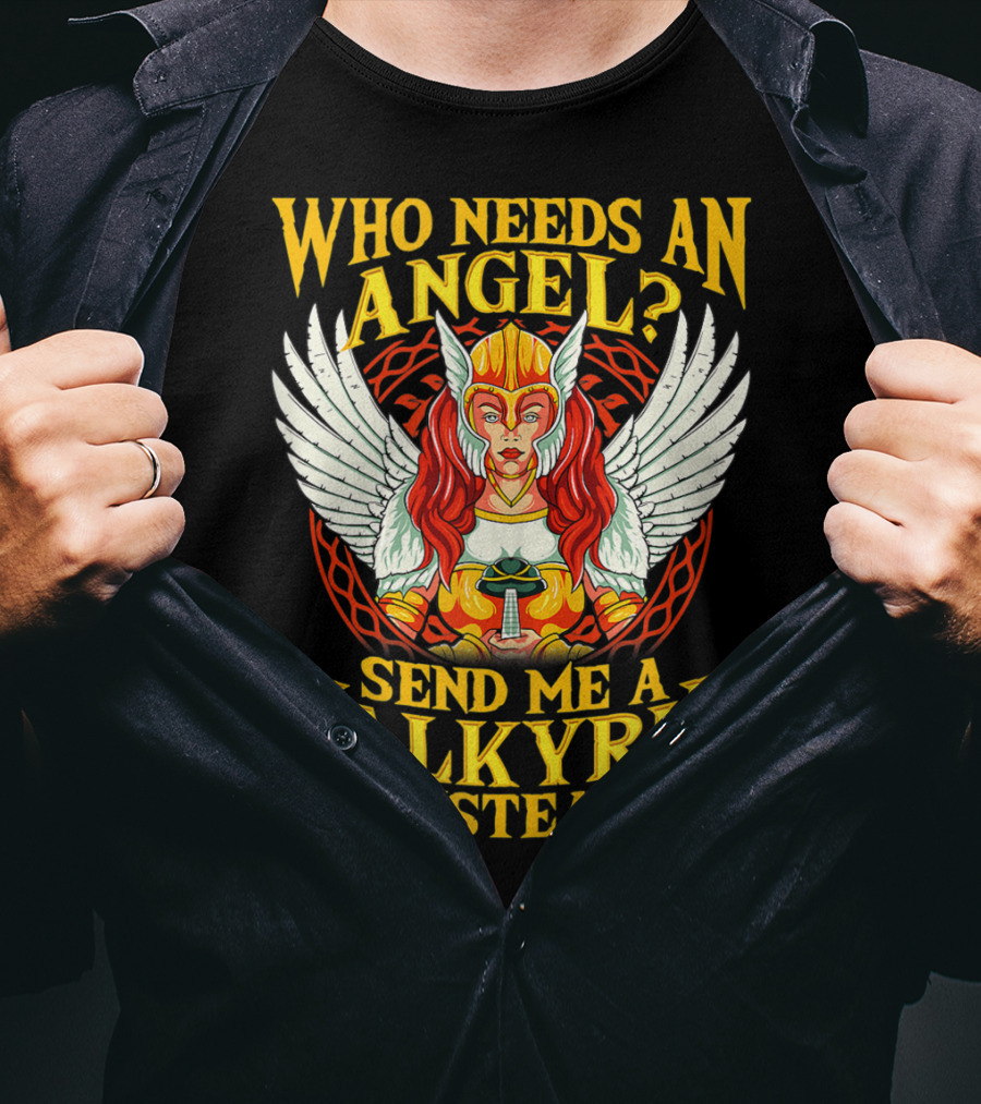 Who Needs An Angel Send Me A Valkyrie Instead T-Shirt