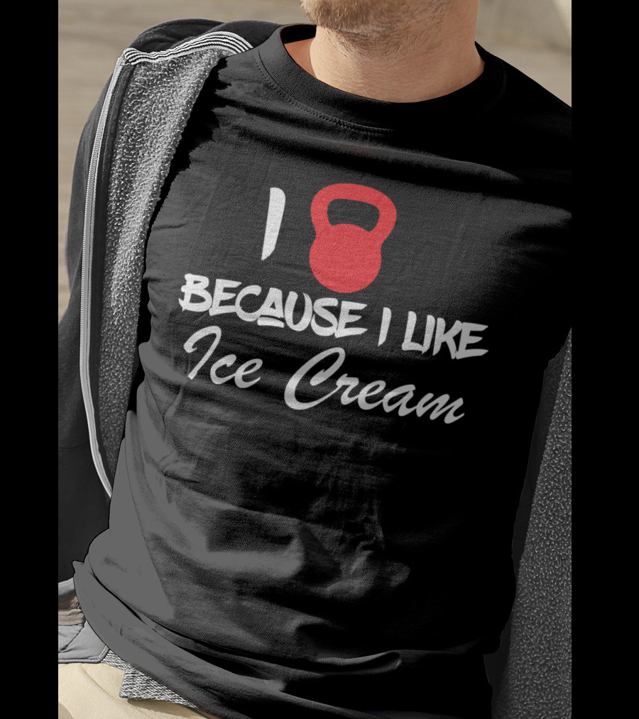 I Kettlebell Because I Like Ice Cream T-Shirt