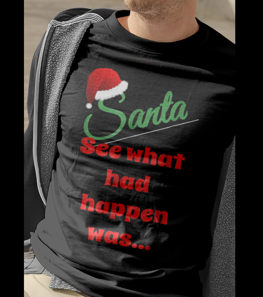 Santa Hat See What Had Happen Was.. T-Shirt