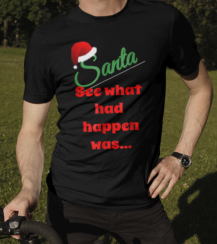Santa Hat See What Had Happen Was.. T-Shirt