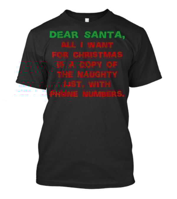 Dear Santa All I Want For Christmas Is A Copy Of The Naughty List With Phone Numbers T-Shirt