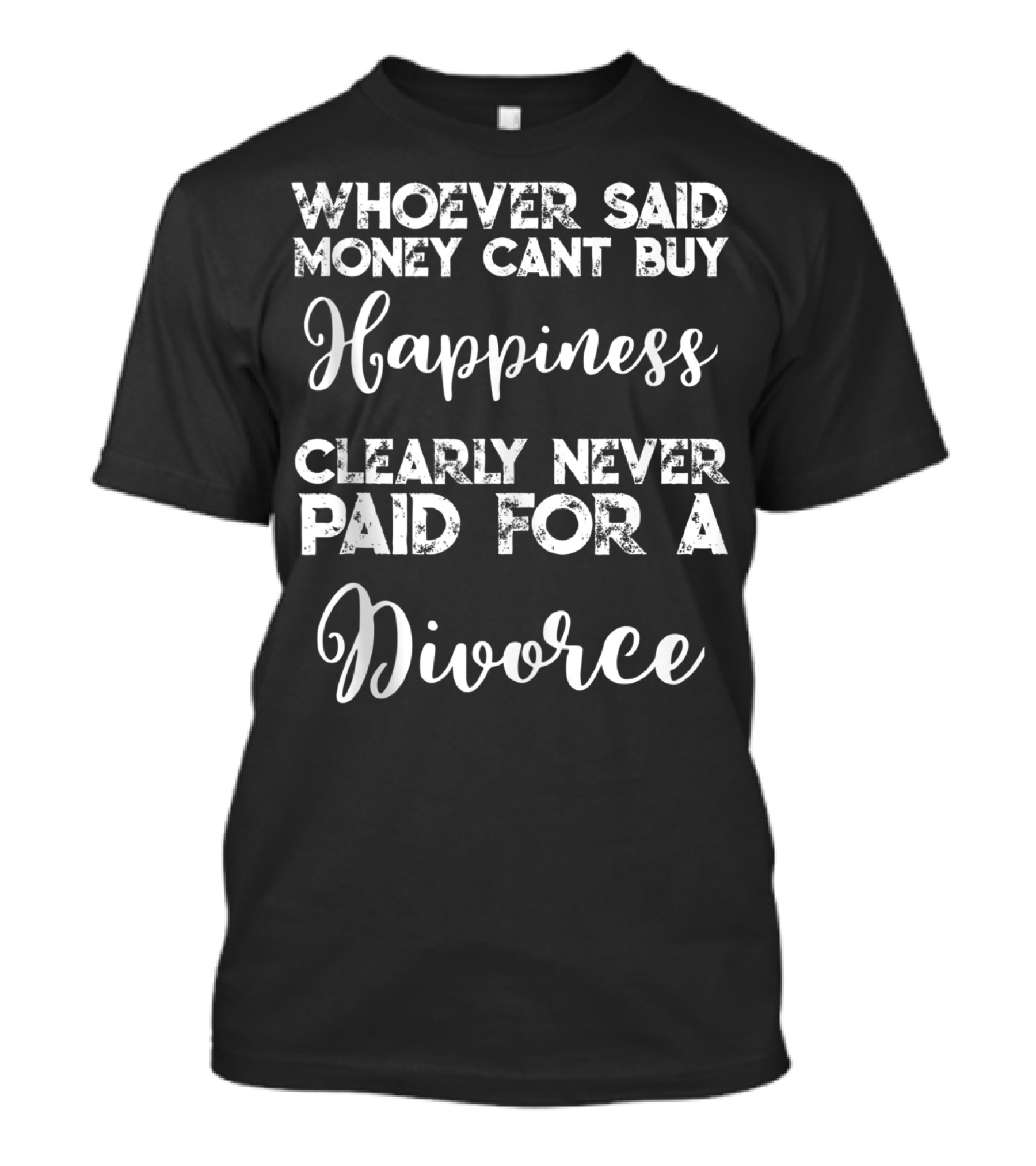 Whoever Said Money Cant Buy Happiness Clearly Never Paid For A Divorce T-Shirt