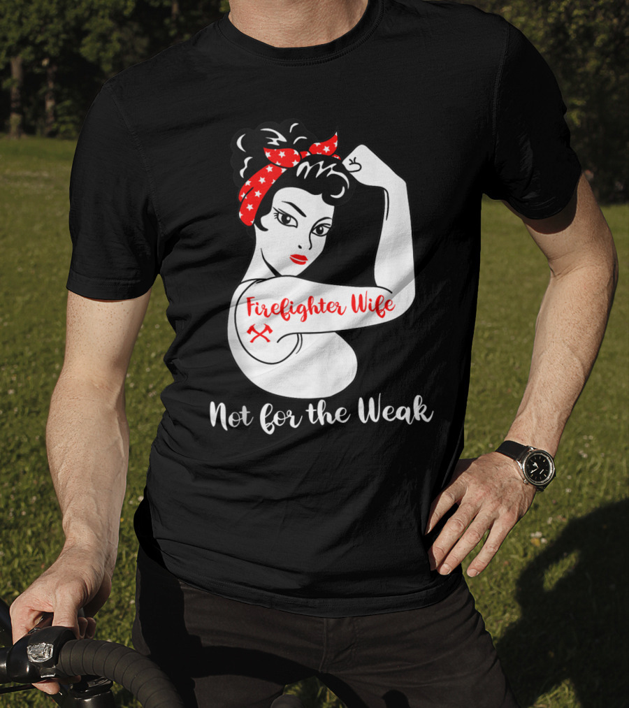 Firefighter Wife Not For The Weak Rosie The Riveter Style With Red Bandana And Axes T-Shirt
