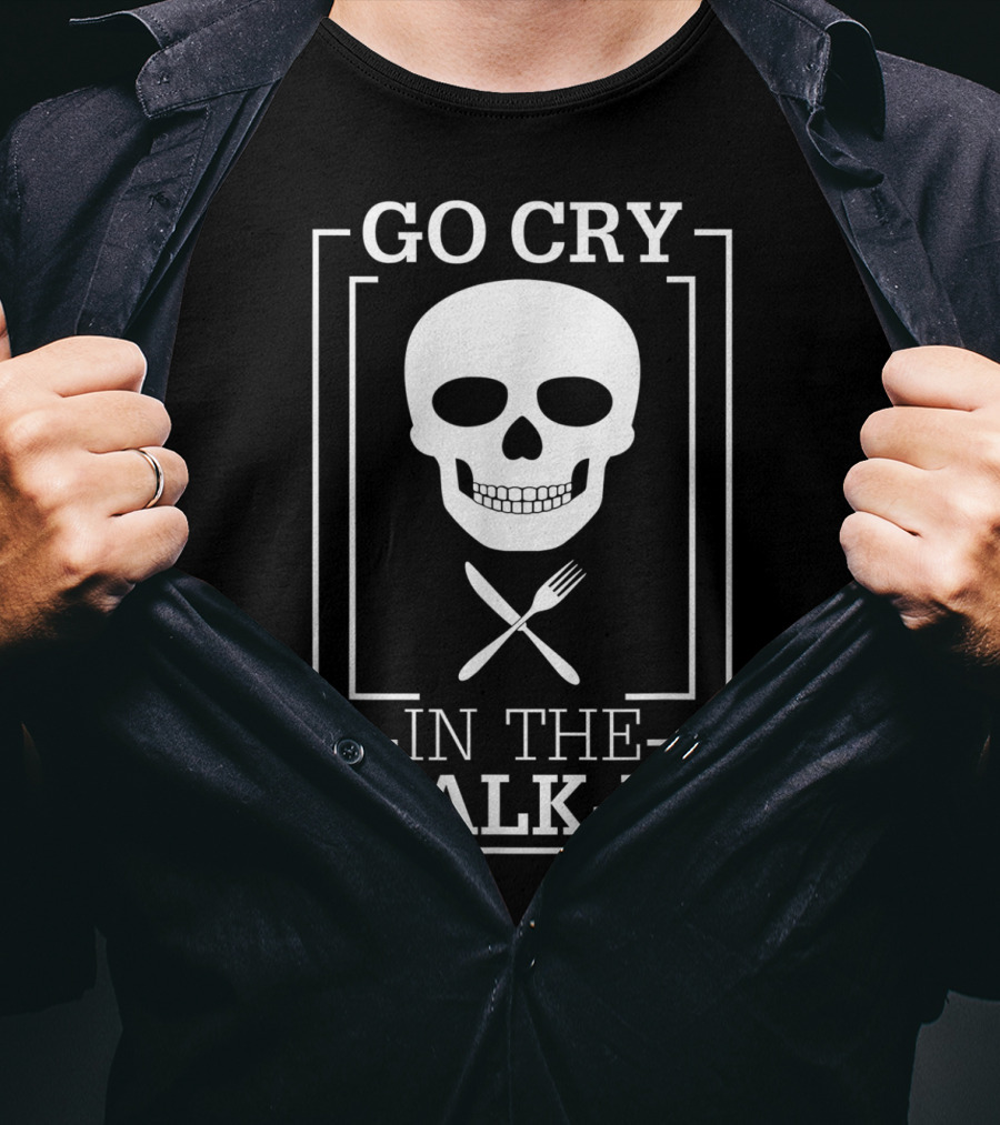 GO CRY IN THE WALK-IN Skull With Crossed Fork And Knife T-Shirt
