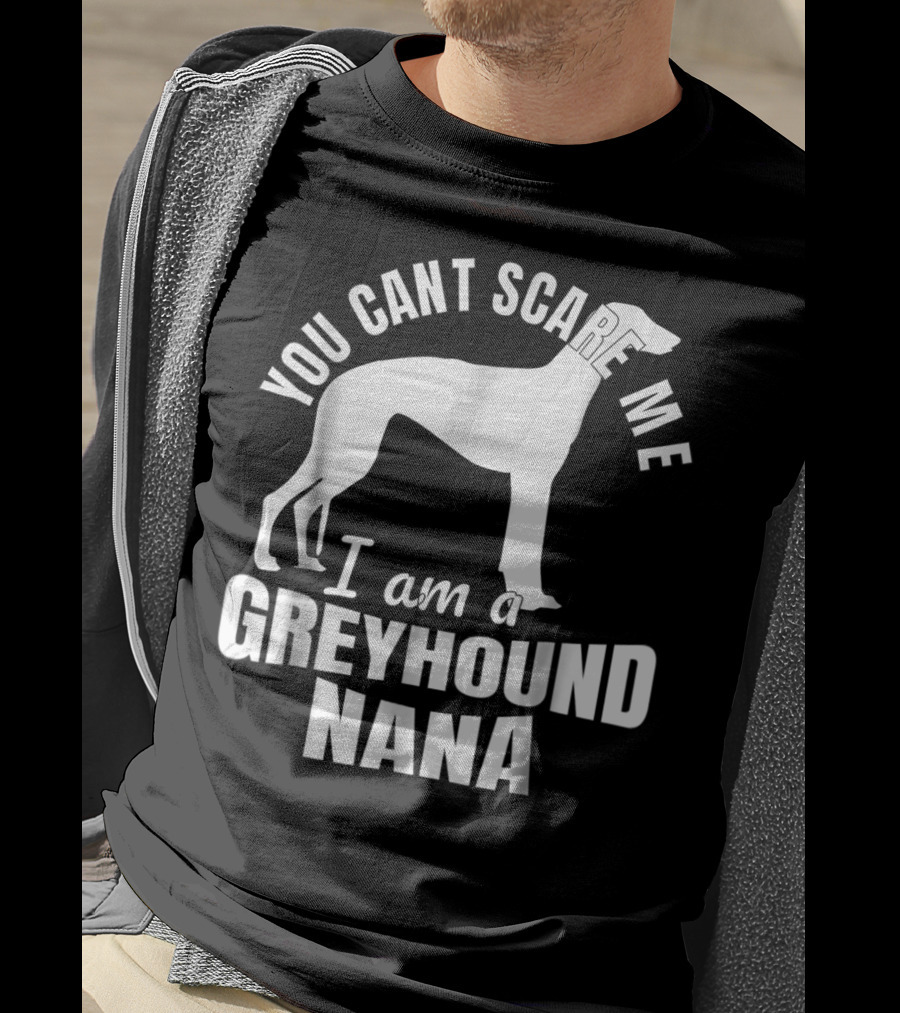 You Can't Scare ME I Am A Greyhound Nana Dog Lover Funny Admirer T-Shirt