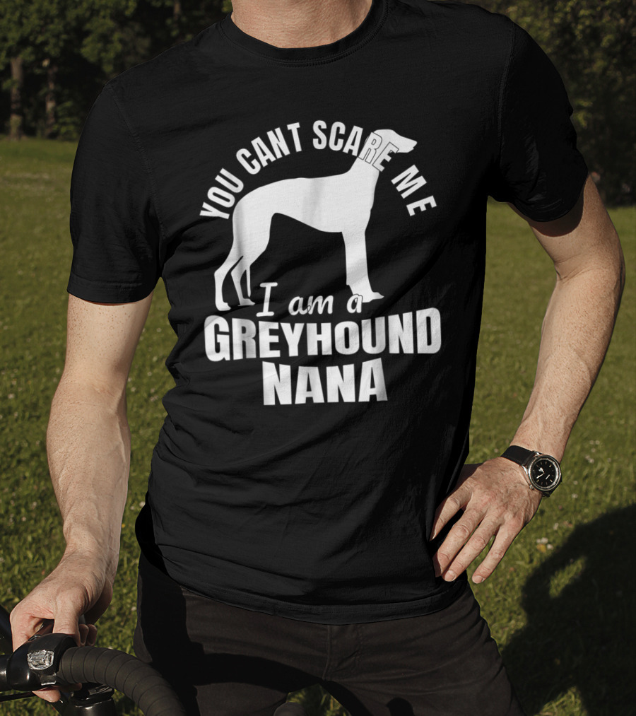 You Can't Scare ME I Am A Greyhound Nana Dog Lover Funny Admirer T-Shirt