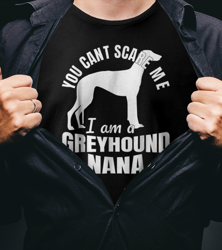 You Can't Scare ME I Am A Greyhound Nana Dog Lover Funny Admirer T-Shirt