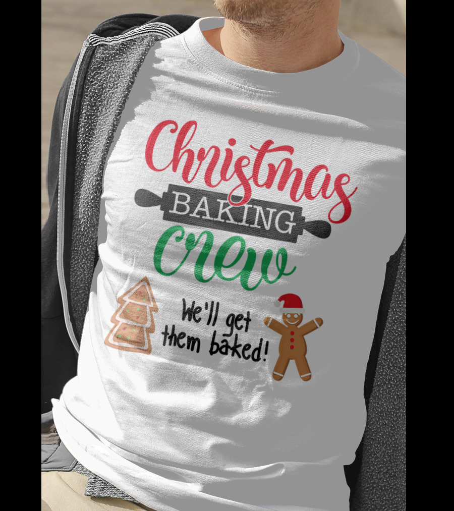 Christmas Baking Crew We'll Get Them Baked Gingerbread And Tree Cookies T-Shirt