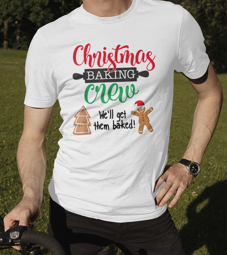 Christmas Baking Crew We'll Get Them Baked Gingerbread And Tree Cookies T-Shirt