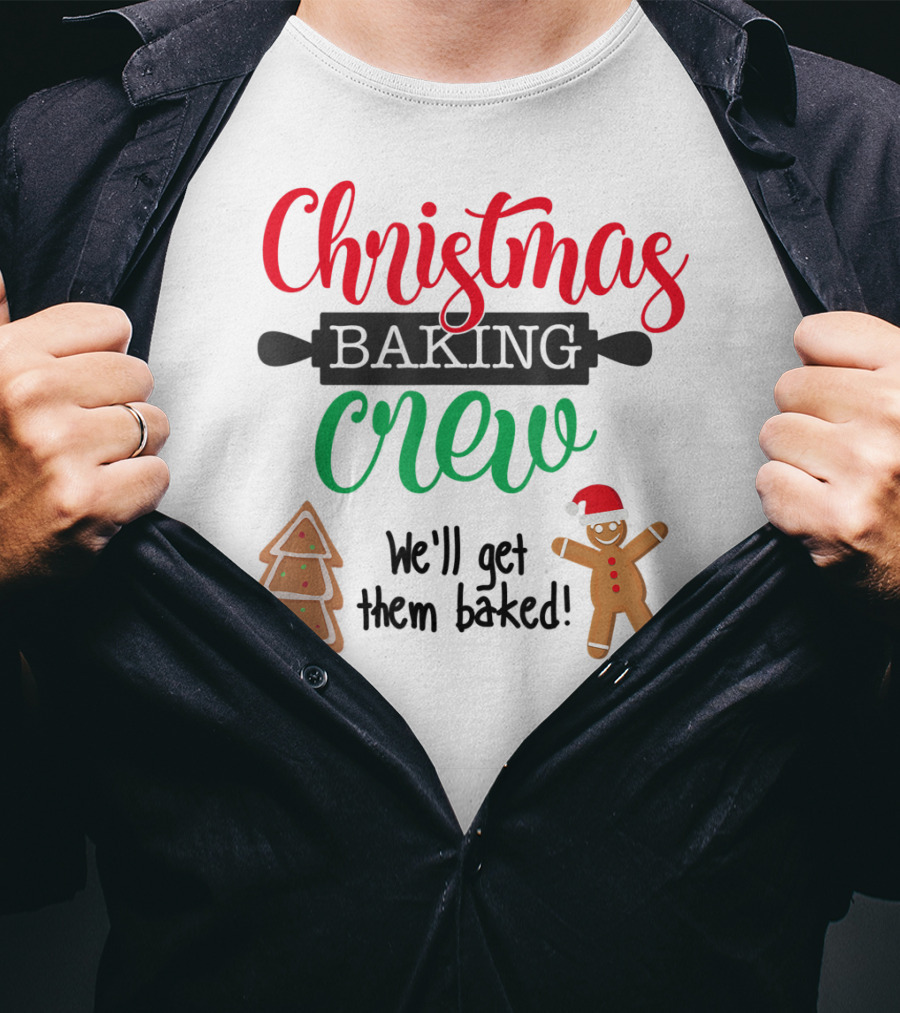 Christmas Baking Crew We'll Get Them Baked Gingerbread And Tree Cookies T-Shirt