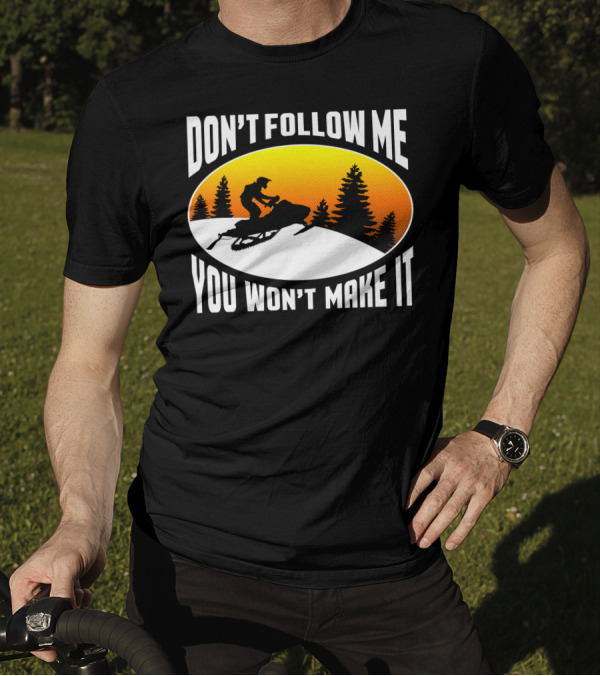 Don't Follow Me You Won't Make It Snowmobile Silhouette Sunset Forest Scene T-Shirt