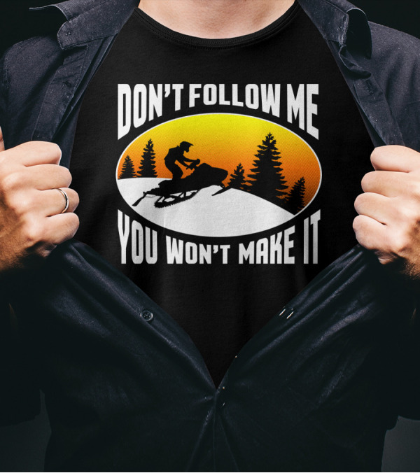 Don't Follow Me You Won't Make It Snowmobile Silhouette Sunset Forest Scene T-Shirt