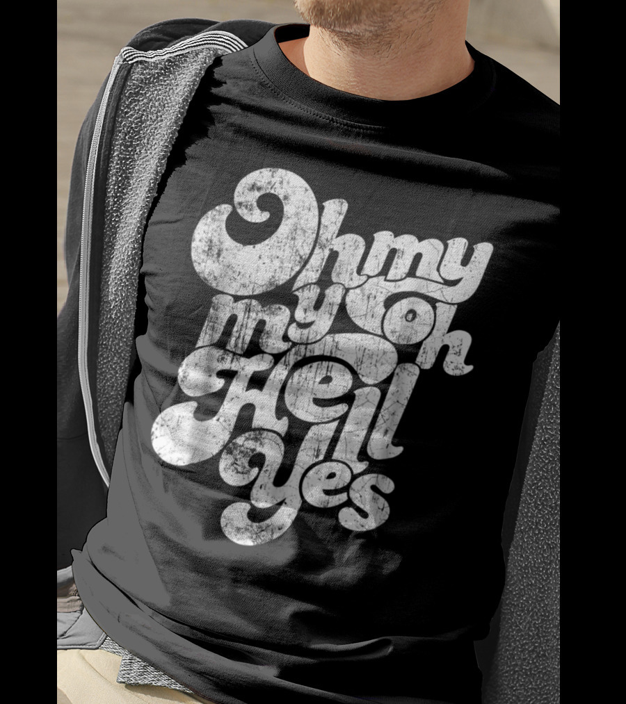 Oh My My Oh Hell Yes Classic Rock Song T-Shirt
