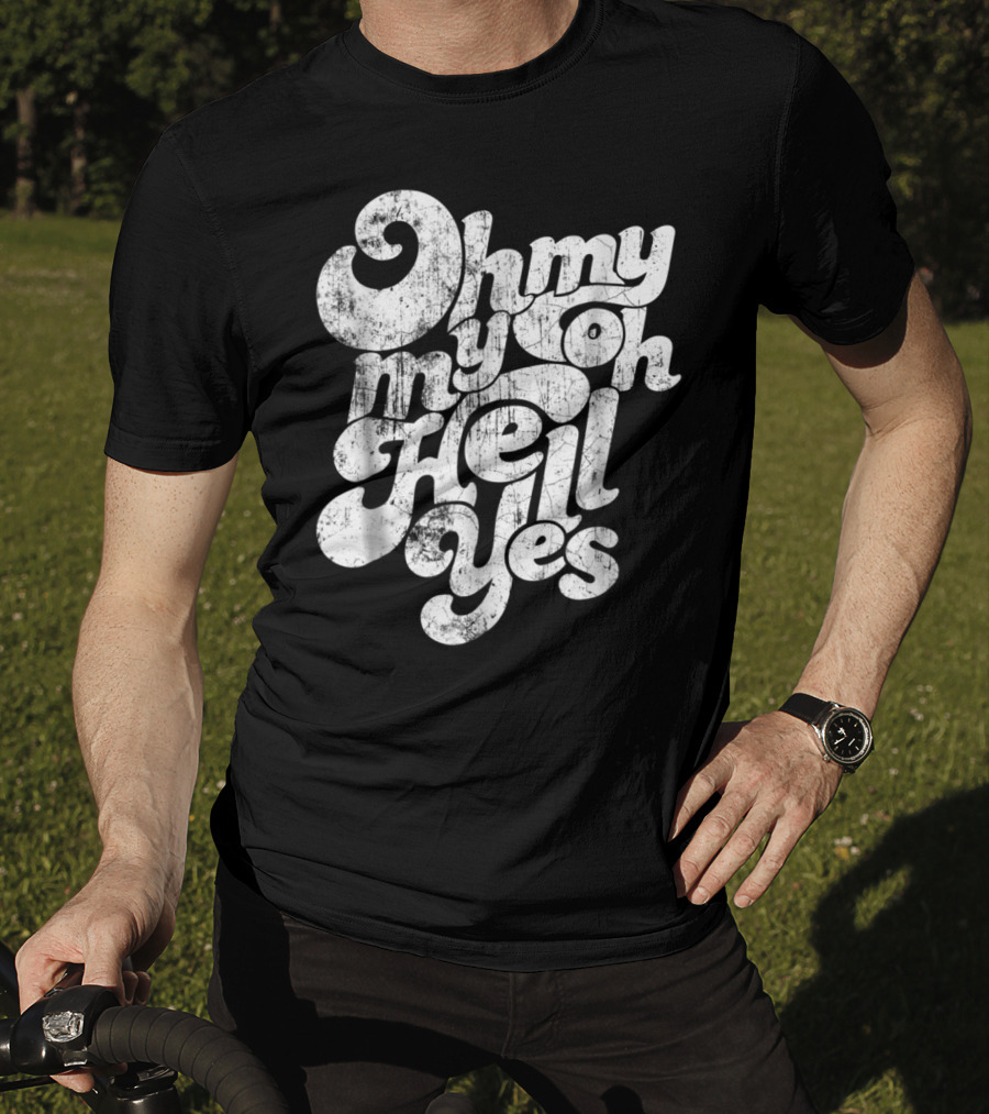 Oh My My Oh Hell Yes Classic Rock Song T-Shirt