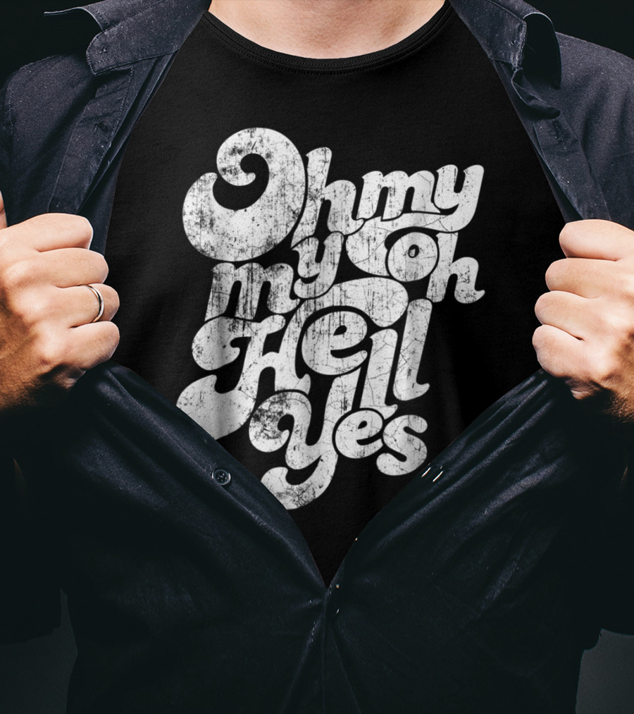Oh My My Oh Hell Yes Classic Rock Song T-Shirt