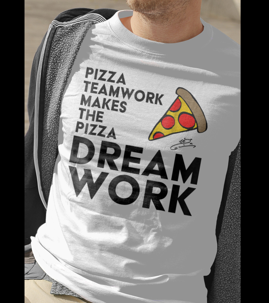 Pizza Teamwork Makes The Pizza Dream Work Slice T-Shirt