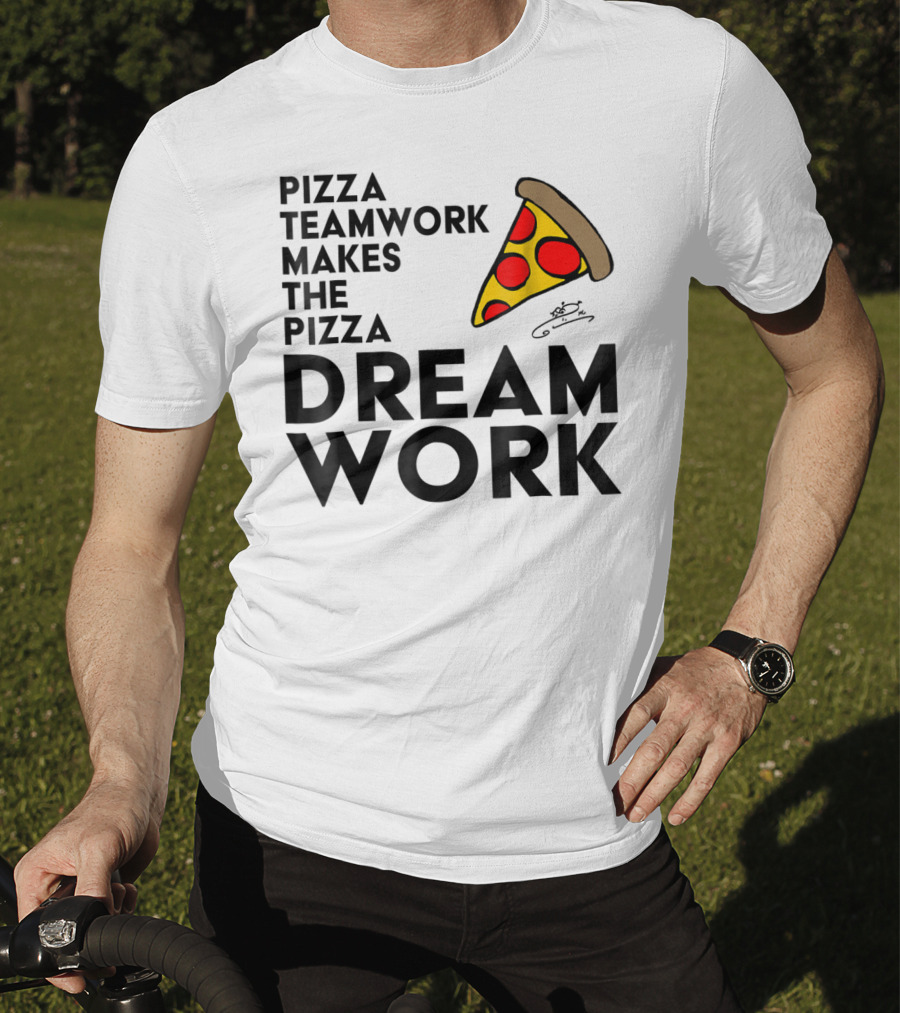 Pizza Teamwork Makes The Pizza Dream Work Slice T-Shirt