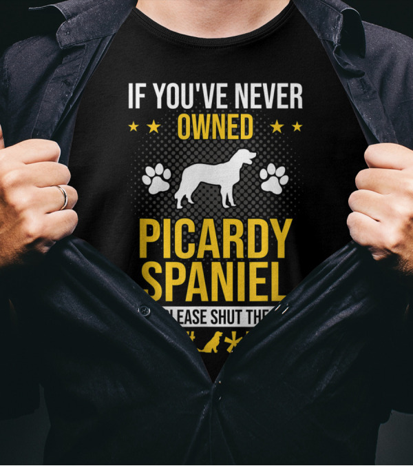 If You've Never Owned Picardy Spaniel Please Shut The Paw Up T-Shirt