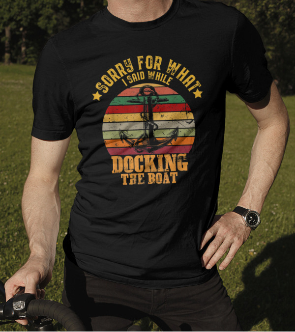 Sorry For What I Said While Docking The Boat Anchor Retro Stripes T-Shirt