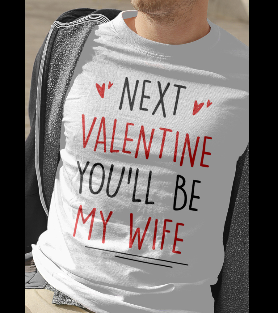 Next Valentine You'll Be My Wife Valentines T-Shirt
