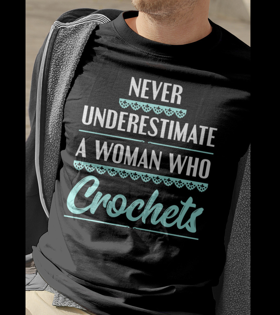 Never Underestimate A Woman Who Crochets T-Shirt