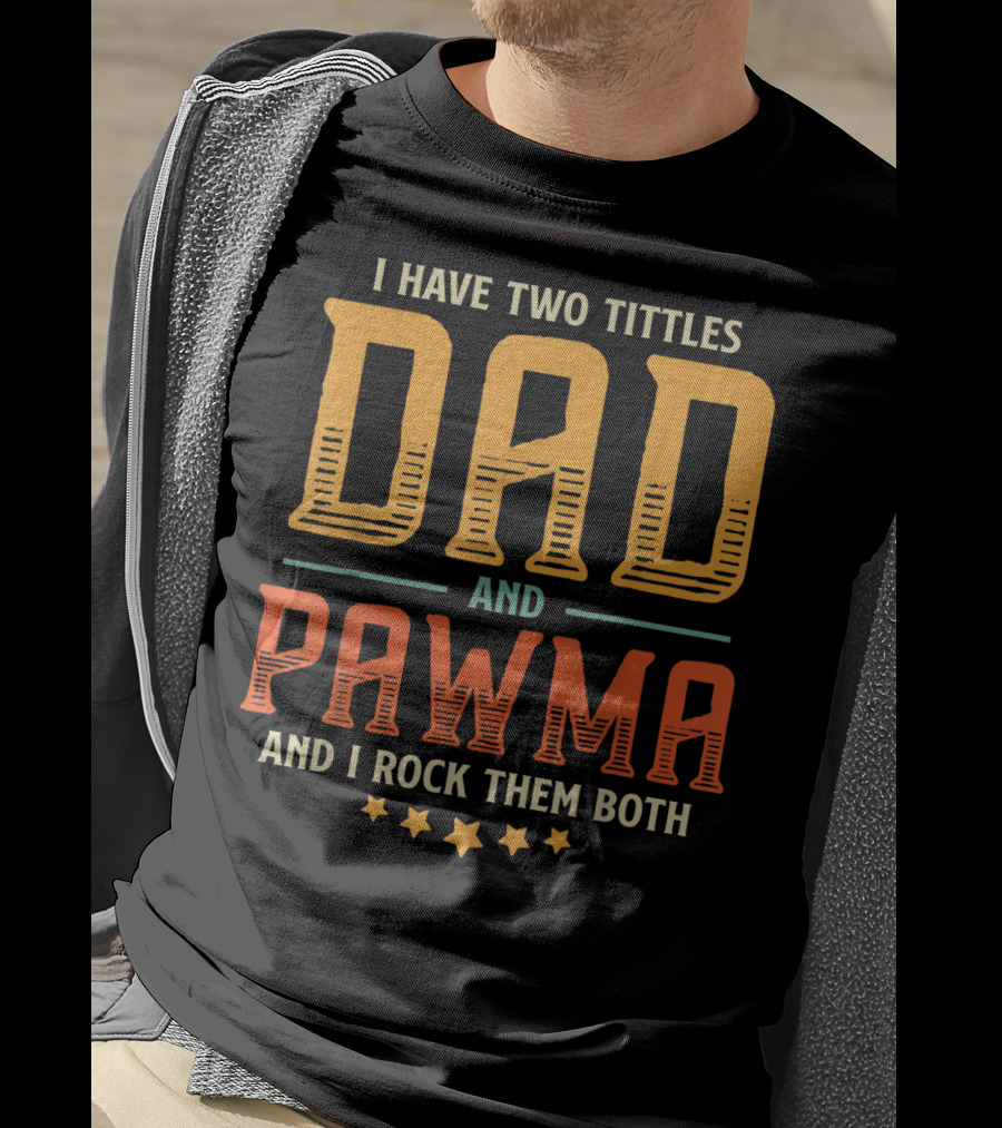I Have Two Titles Dad And Pawma And I Rock Them Both T-Shirt