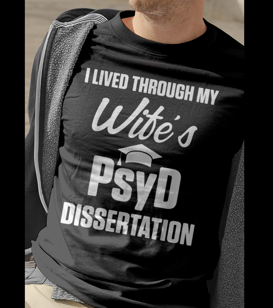 I Lived Through My Wife's PsyD Dissertation T-Shirt