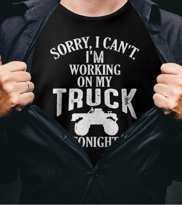 Sorry I Can't I'm Working On My Truck Tonight T-Shirt
