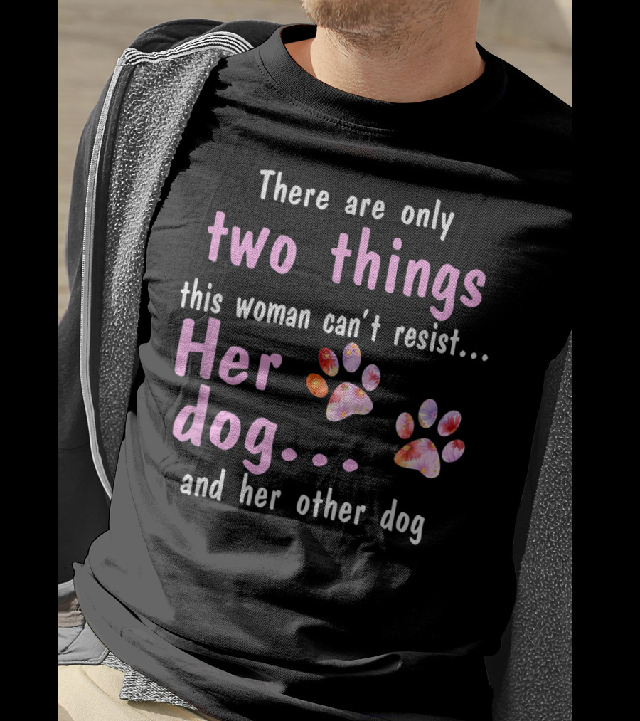 There Are Only Two Things This Woman Can't Resist Her Dog And Her Other Dog Paws T-Shirt