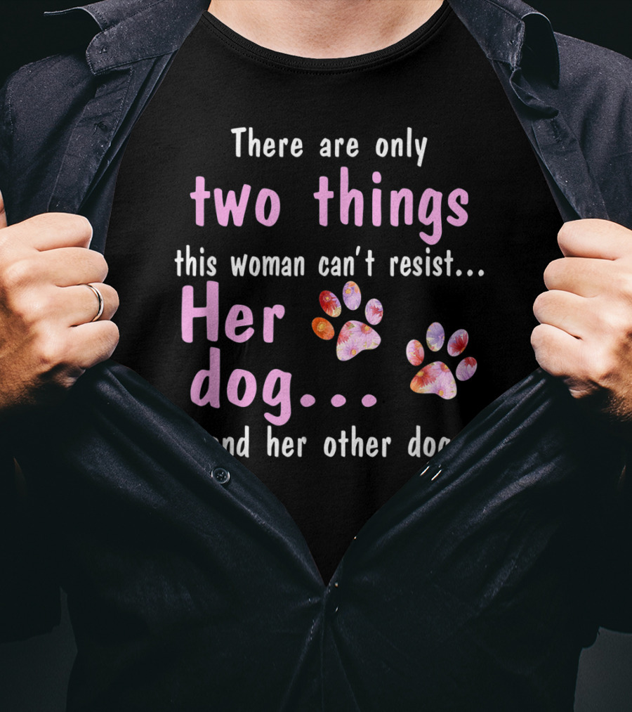 There Are Only Two Things This Woman Can't Resist Her Dog And Her Other Dog Paws T-Shirt