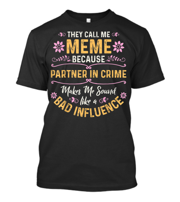 They Call Me Meme Because Partner In Crime Makes Me Sound Like A Bad Influence T-Shirt